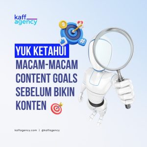 Gambar robot memegang kaca pembesar dengan ikon target, hashtag, dan uang, disertai teks "Yuk Ketahui Macam-Macam Content Goals Sebelum Bikin Konten" dari KAFF Agency