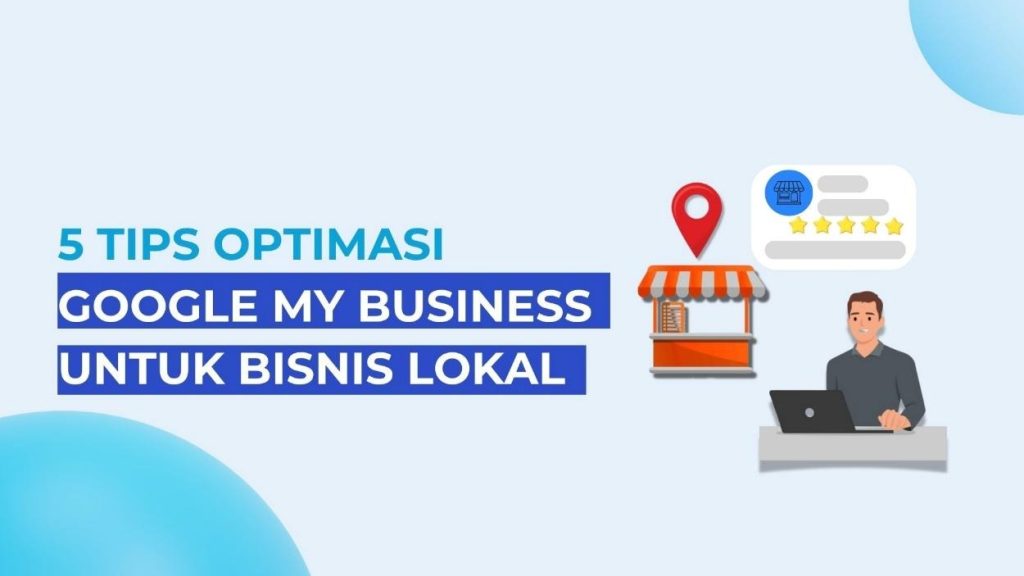 Cara Optimasi Google My Business untuk Bisnis Lokal: 5 Tips yang Wajib Kamu Coba